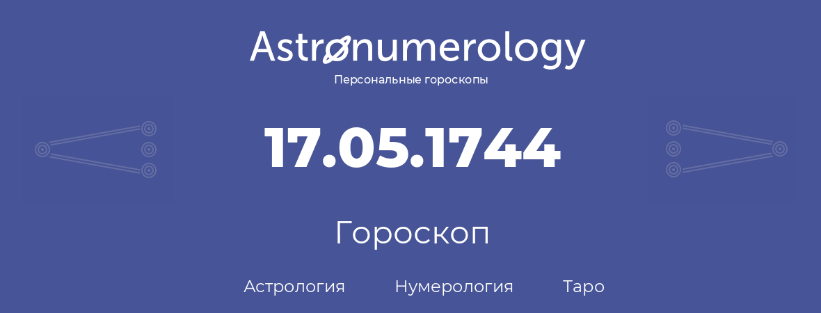 гороскоп астрологии, нумерологии и таро по дню рождения 17.05.1744 (17 мая 1744, года)