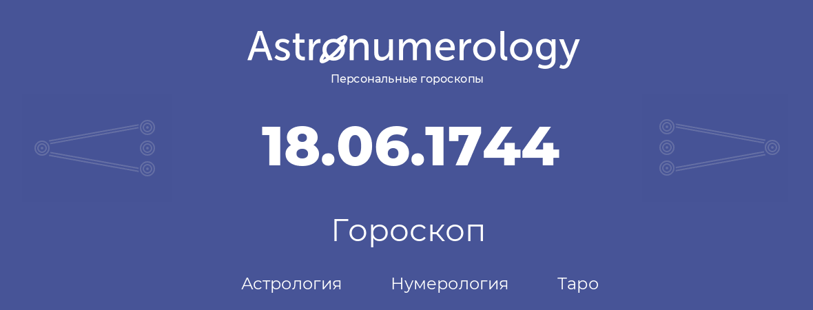 гороскоп астрологии, нумерологии и таро по дню рождения 18.06.1744 (18 июня 1744, года)