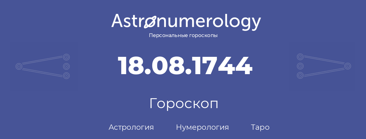 гороскоп астрологии, нумерологии и таро по дню рождения 18.08.1744 (18 августа 1744, года)