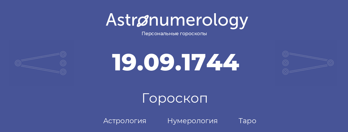 гороскоп астрологии, нумерологии и таро по дню рождения 19.09.1744 (19 сентября 1744, года)