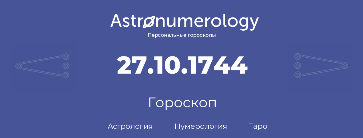 гороскоп астрологии, нумерологии и таро по дню рождения 27.10.1744 (27 октября 1744, года)