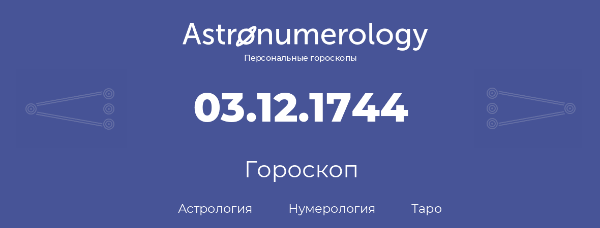 гороскоп астрологии, нумерологии и таро по дню рождения 03.12.1744 (03 декабря 1744, года)
