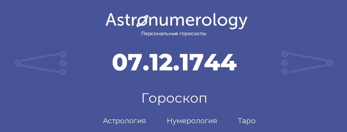гороскоп астрологии, нумерологии и таро по дню рождения 07.12.1744 (07 декабря 1744, года)