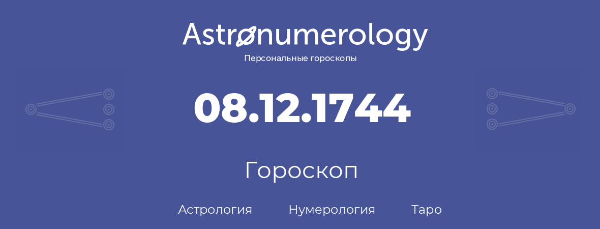 гороскоп астрологии, нумерологии и таро по дню рождения 08.12.1744 (8 декабря 1744, года)