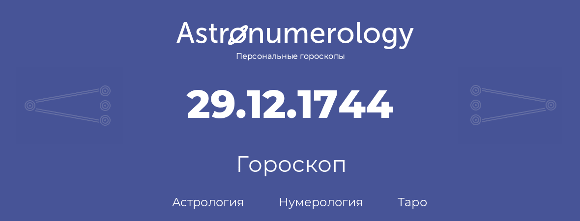 гороскоп астрологии, нумерологии и таро по дню рождения 29.12.1744 (29 декабря 1744, года)