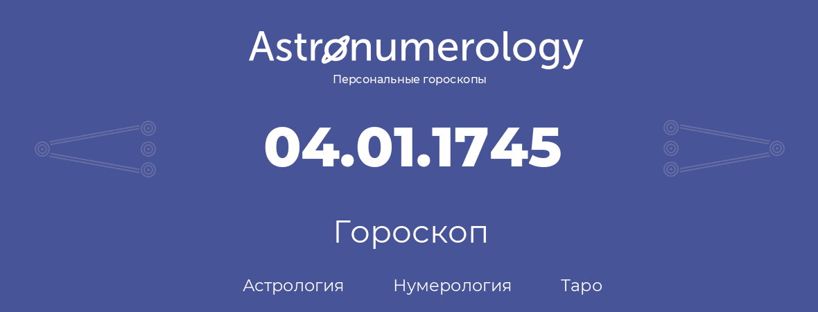 гороскоп астрологии, нумерологии и таро по дню рождения 04.01.1745 (4 января 1745, года)