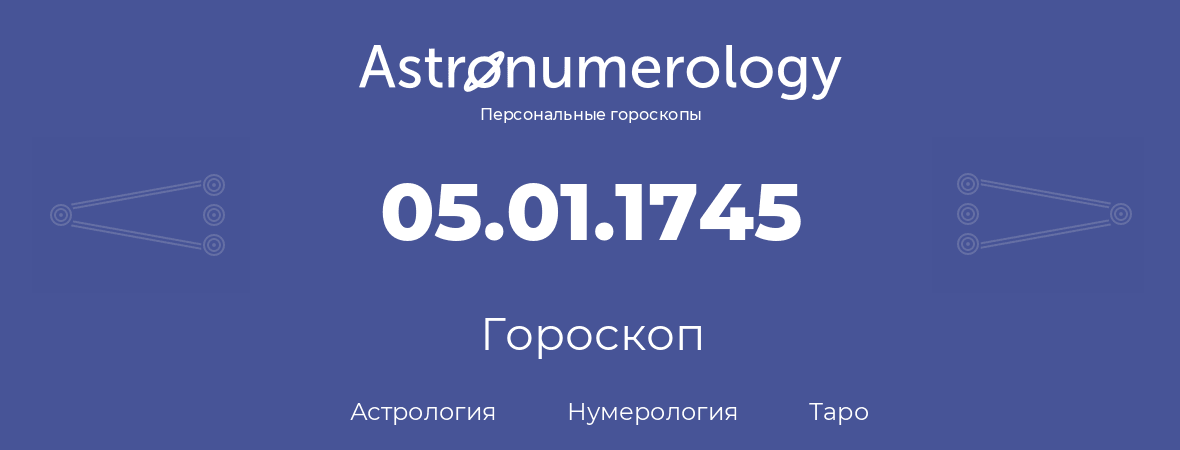 гороскоп астрологии, нумерологии и таро по дню рождения 05.01.1745 (5 января 1745, года)