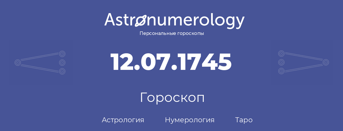 гороскоп астрологии, нумерологии и таро по дню рождения 12.07.1745 (12 июля 1745, года)