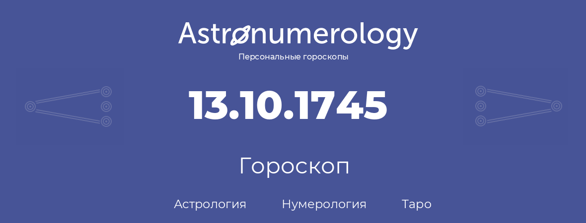 гороскоп астрологии, нумерологии и таро по дню рождения 13.10.1745 (13 октября 1745, года)