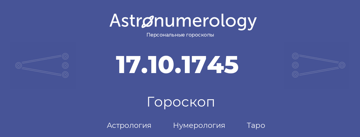 гороскоп астрологии, нумерологии и таро по дню рождения 17.10.1745 (17 октября 1745, года)