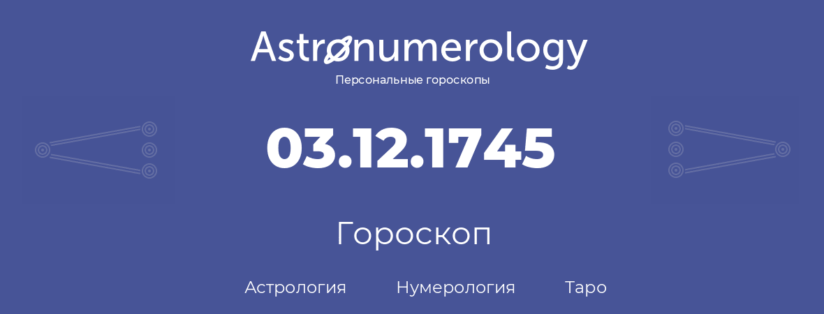 гороскоп астрологии, нумерологии и таро по дню рождения 03.12.1745 (3 декабря 1745, года)