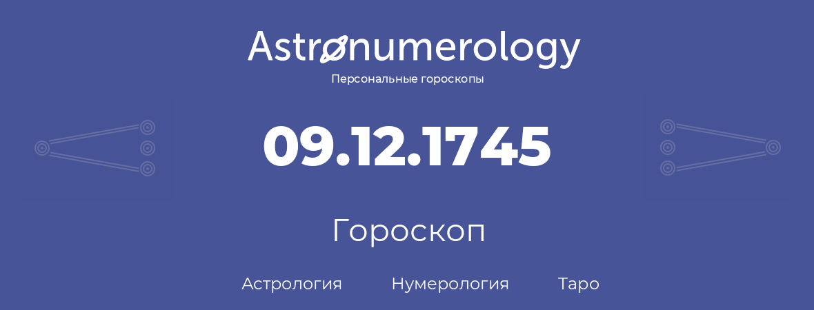 гороскоп астрологии, нумерологии и таро по дню рождения 09.12.1745 (9 декабря 1745, года)