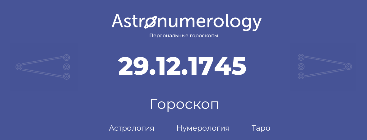 гороскоп астрологии, нумерологии и таро по дню рождения 29.12.1745 (29 декабря 1745, года)