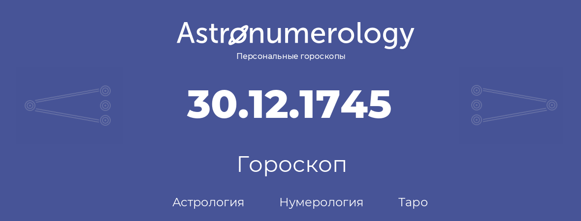 гороскоп астрологии, нумерологии и таро по дню рождения 30.12.1745 (30 декабря 1745, года)