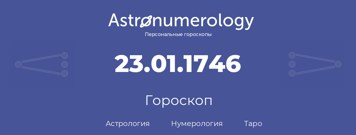 гороскоп астрологии, нумерологии и таро по дню рождения 23.01.1746 (23 января 1746, года)