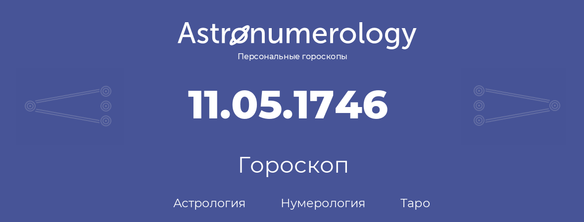 гороскоп астрологии, нумерологии и таро по дню рождения 11.05.1746 (11 мая 1746, года)