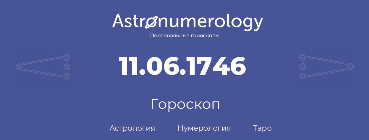 гороскоп астрологии, нумерологии и таро по дню рождения 11.06.1746 (11 июня 1746, года)