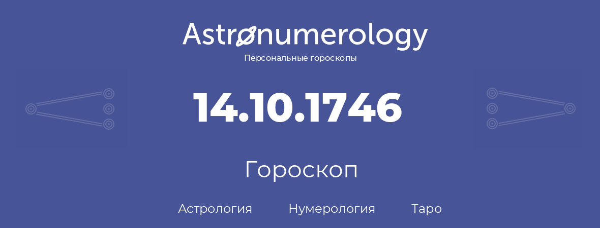 гороскоп астрологии, нумерологии и таро по дню рождения 14.10.1746 (14 октября 1746, года)