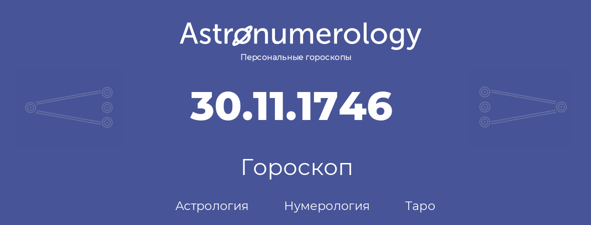 гороскоп астрологии, нумерологии и таро по дню рождения 30.11.1746 (30 ноября 1746, года)