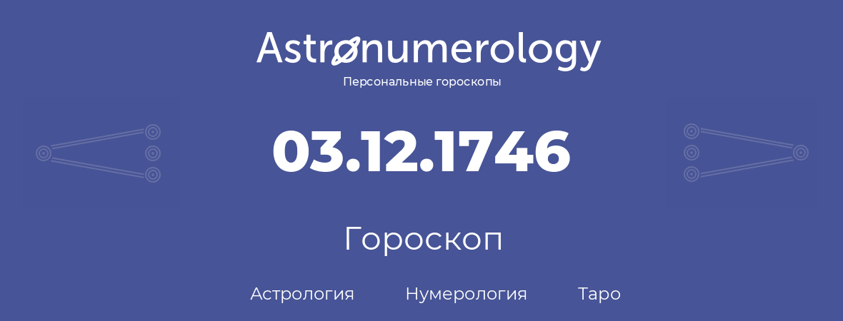 гороскоп астрологии, нумерологии и таро по дню рождения 03.12.1746 (3 декабря 1746, года)