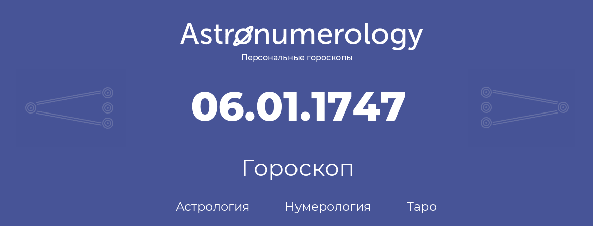 гороскоп астрологии, нумерологии и таро по дню рождения 06.01.1747 (06 января 1747, года)