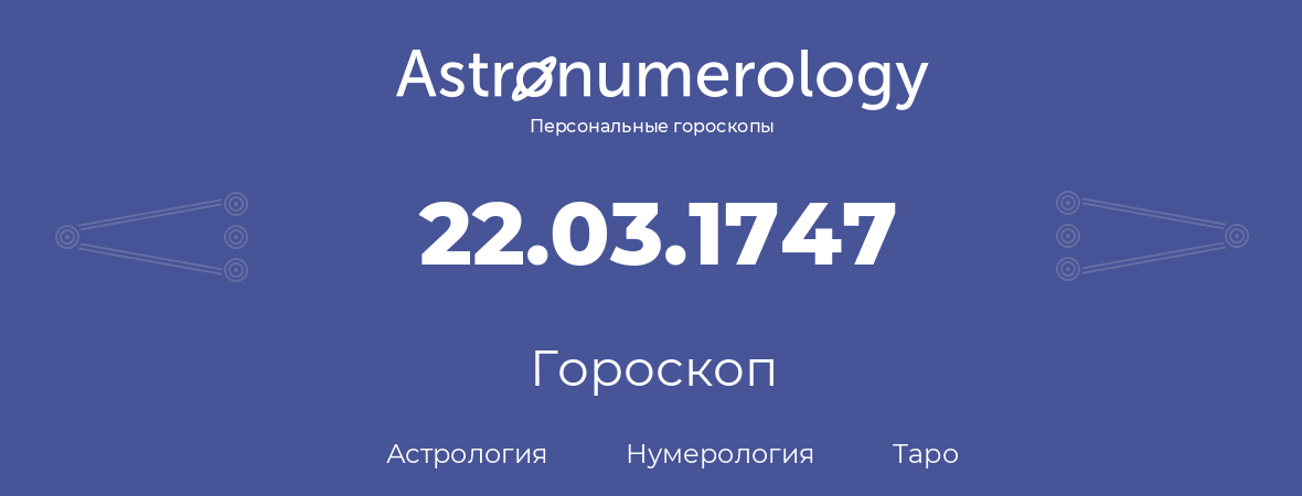 гороскоп астрологии, нумерологии и таро по дню рождения 22.03.1747 (22 марта 1747, года)