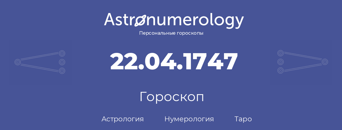 гороскоп астрологии, нумерологии и таро по дню рождения 22.04.1747 (22 апреля 1747, года)