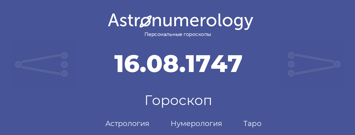 гороскоп астрологии, нумерологии и таро по дню рождения 16.08.1747 (16 августа 1747, года)