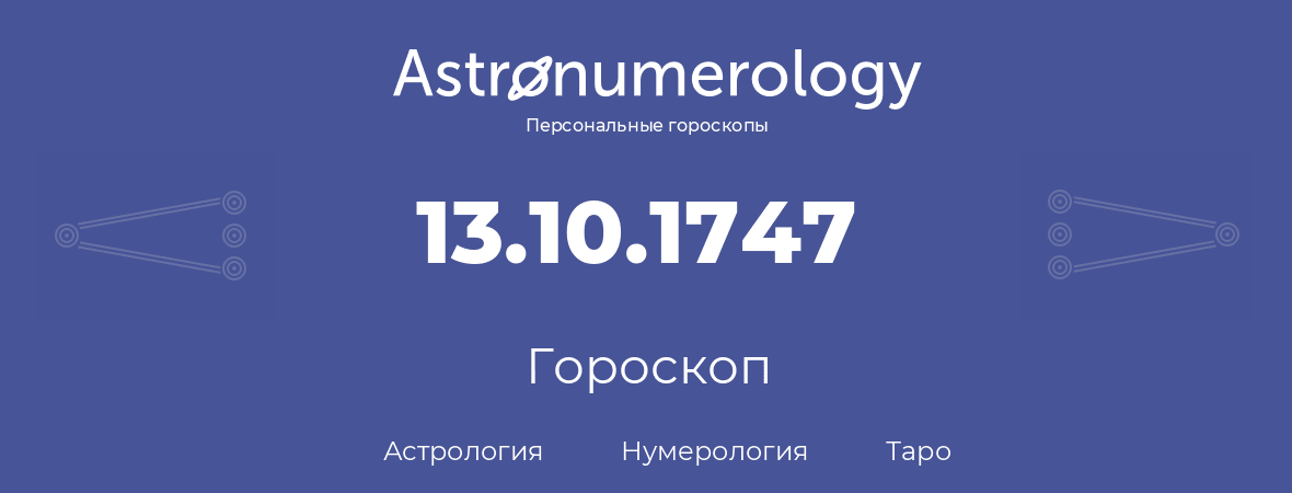 гороскоп астрологии, нумерологии и таро по дню рождения 13.10.1747 (13 октября 1747, года)
