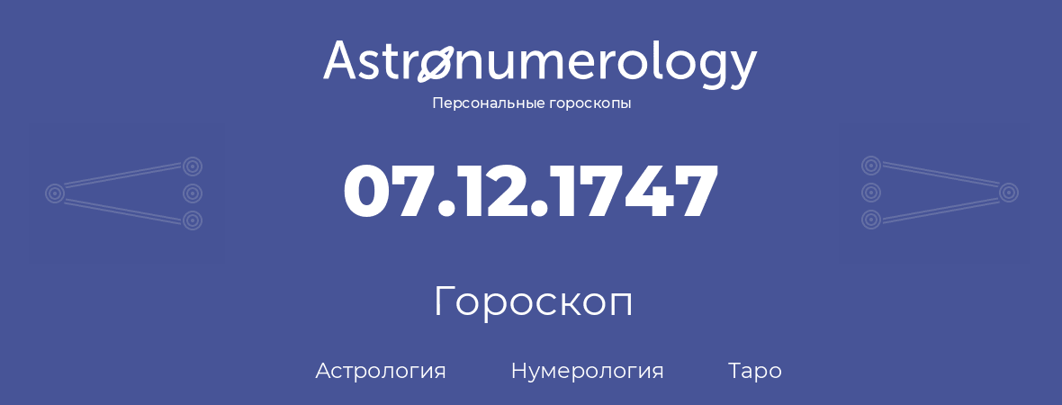 гороскоп астрологии, нумерологии и таро по дню рождения 07.12.1747 (07 декабря 1747, года)