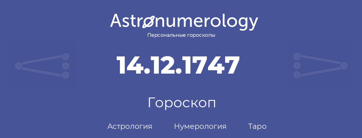 гороскоп астрологии, нумерологии и таро по дню рождения 14.12.1747 (14 декабря 1747, года)