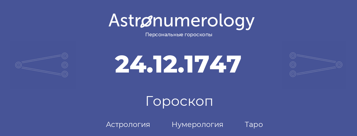 гороскоп астрологии, нумерологии и таро по дню рождения 24.12.1747 (24 декабря 1747, года)