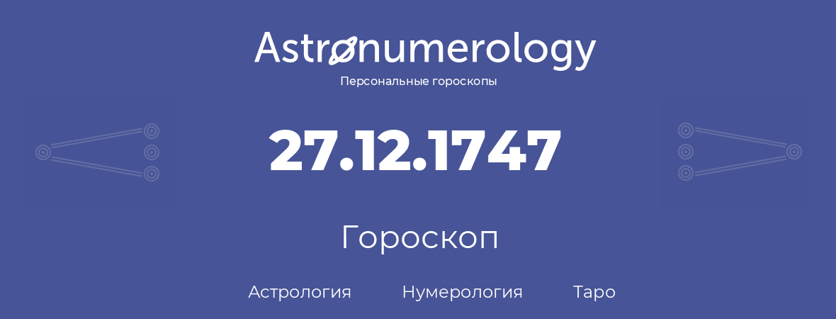 гороскоп астрологии, нумерологии и таро по дню рождения 27.12.1747 (27 декабря 1747, года)