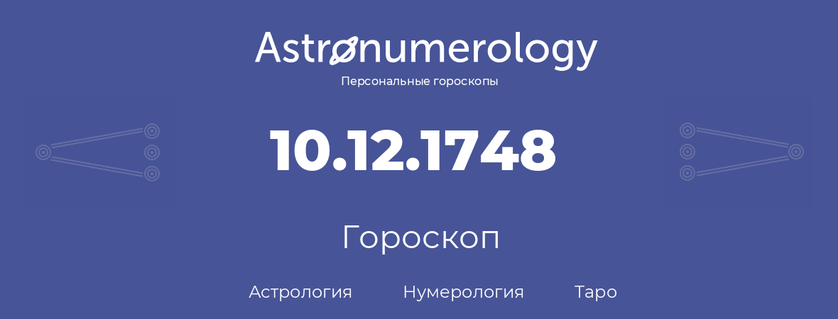 гороскоп астрологии, нумерологии и таро по дню рождения 10.12.1748 (10 декабря 1748, года)