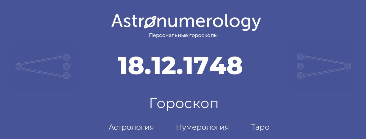 гороскоп астрологии, нумерологии и таро по дню рождения 18.12.1748 (18 декабря 1748, года)