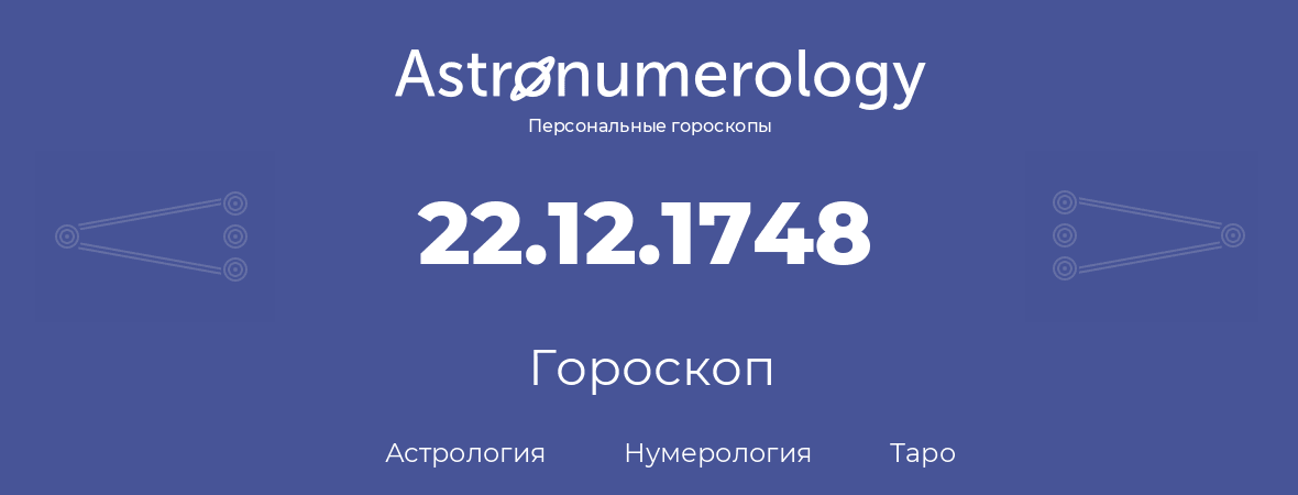 гороскоп астрологии, нумерологии и таро по дню рождения 22.12.1748 (22 декабря 1748, года)