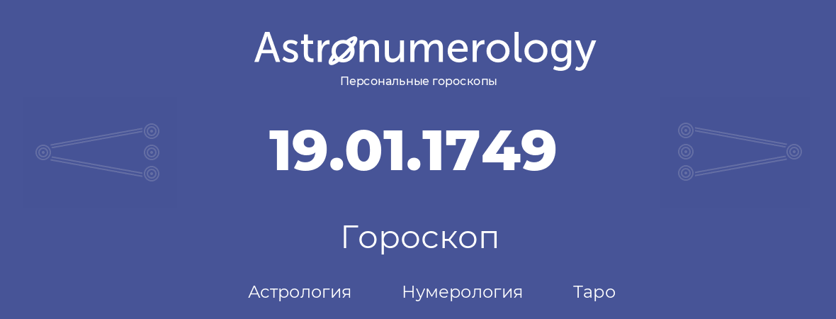 гороскоп астрологии, нумерологии и таро по дню рождения 19.01.1749 (19 января 1749, года)