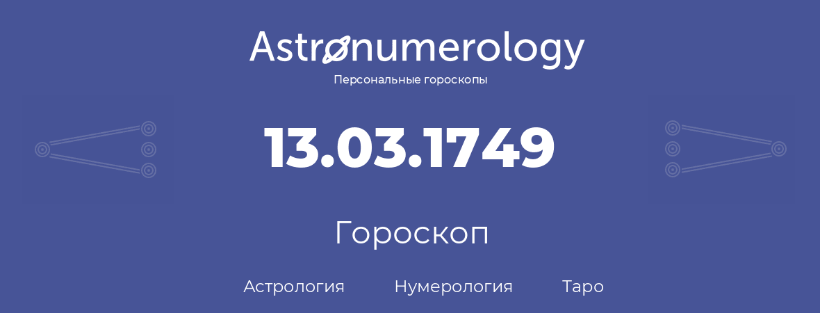 гороскоп астрологии, нумерологии и таро по дню рождения 13.03.1749 (13 марта 1749, года)