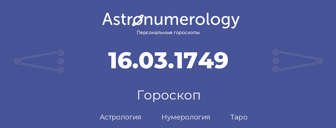 гороскоп астрологии, нумерологии и таро по дню рождения 16.03.1749 (16 марта 1749, года)