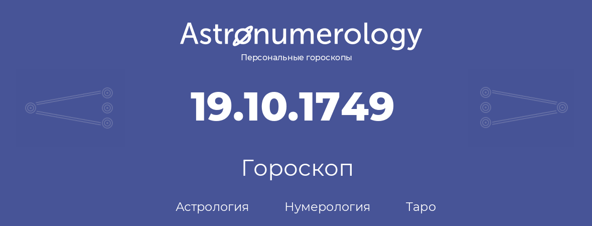 гороскоп астрологии, нумерологии и таро по дню рождения 19.10.1749 (19 октября 1749, года)