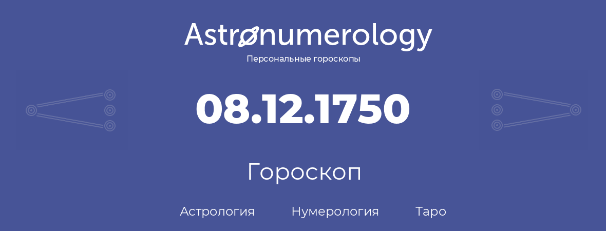 гороскоп астрологии, нумерологии и таро по дню рождения 08.12.1750 (08 декабря 1750, года)