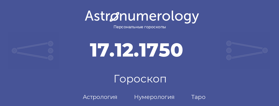 гороскоп астрологии, нумерологии и таро по дню рождения 17.12.1750 (17 декабря 1750, года)