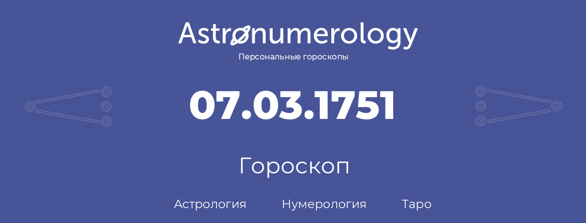 гороскоп астрологии, нумерологии и таро по дню рождения 07.03.1751 (07 марта 1751, года)