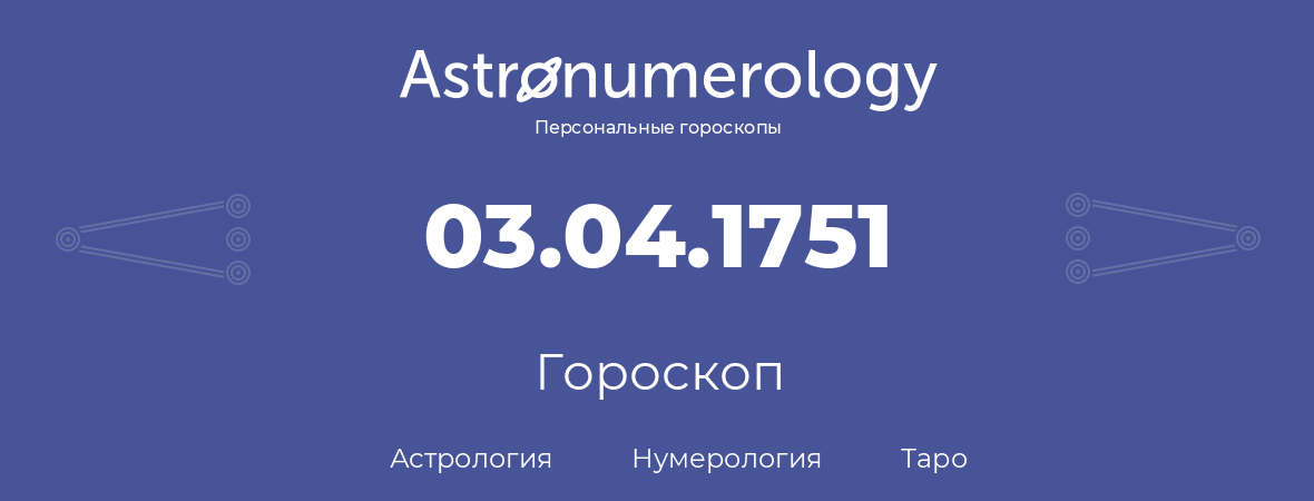 гороскоп астрологии, нумерологии и таро по дню рождения 03.04.1751 (3 апреля 1751, года)