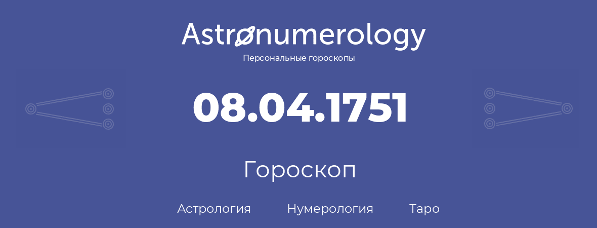 гороскоп астрологии, нумерологии и таро по дню рождения 08.04.1751 (08 апреля 1751, года)