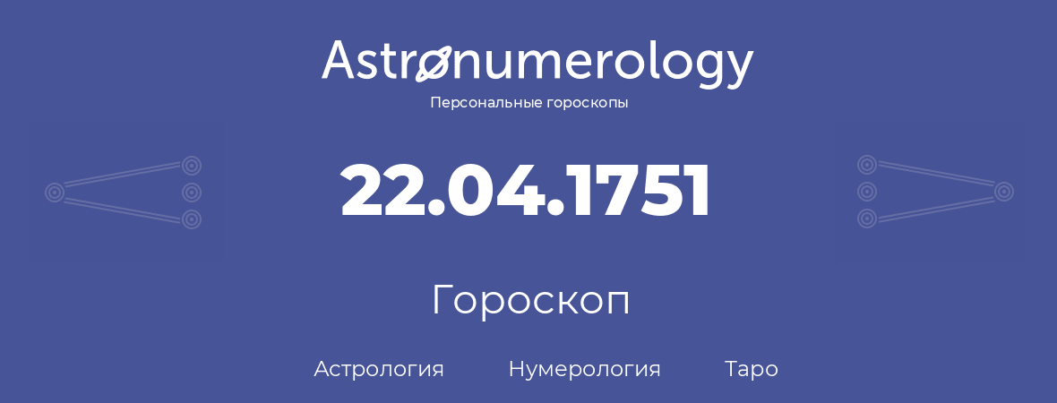 гороскоп астрологии, нумерологии и таро по дню рождения 22.04.1751 (22 апреля 1751, года)