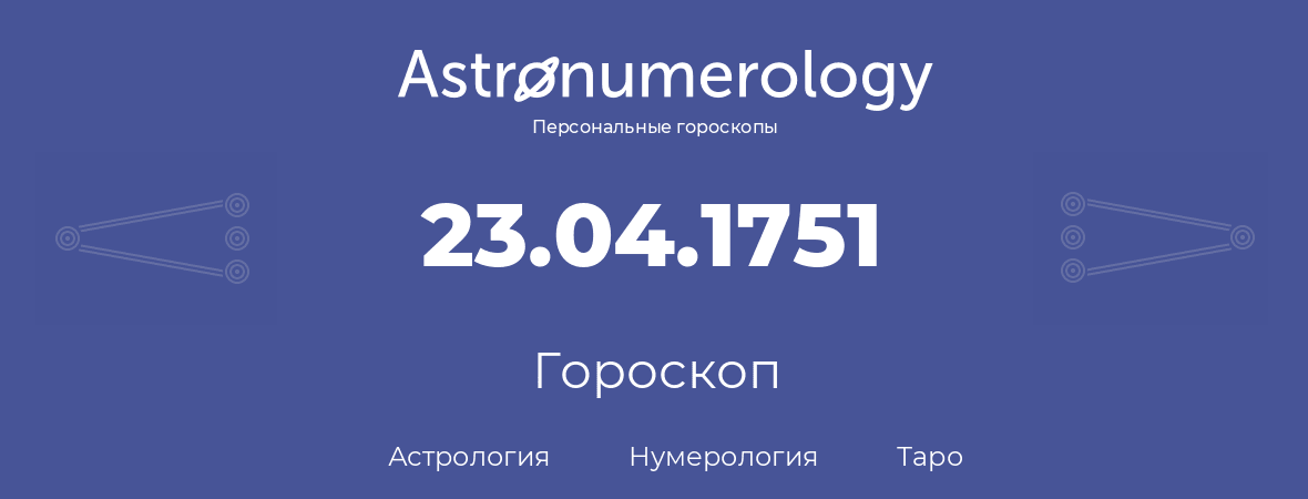 гороскоп астрологии, нумерологии и таро по дню рождения 23.04.1751 (23 апреля 1751, года)