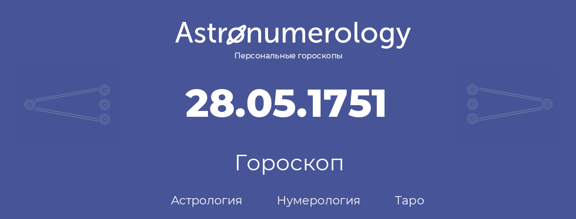 гороскоп астрологии, нумерологии и таро по дню рождения 28.05.1751 (28 мая 1751, года)