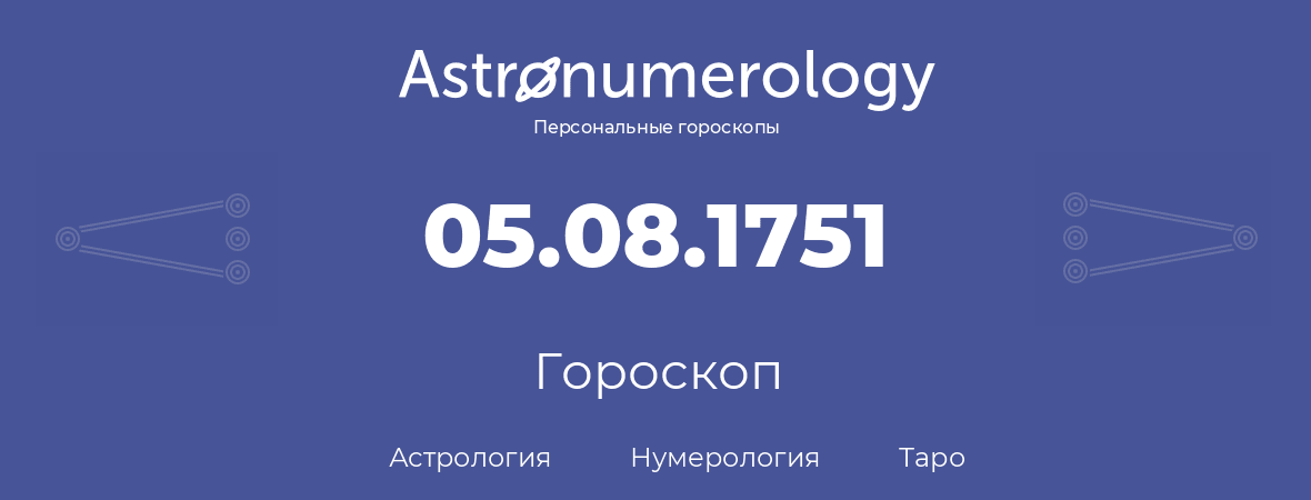 гороскоп астрологии, нумерологии и таро по дню рождения 05.08.1751 (5 августа 1751, года)