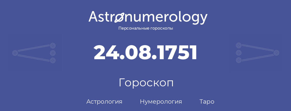 гороскоп астрологии, нумерологии и таро по дню рождения 24.08.1751 (24 августа 1751, года)